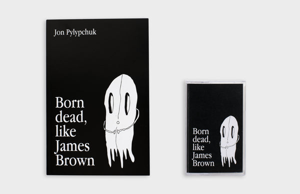 JON PYLYPCHUK - BORN DEAD, LIKE JAMES BROWN BOOK & CASSETTE BUNDLE